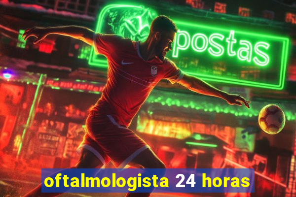 oftalmologista 24 horas